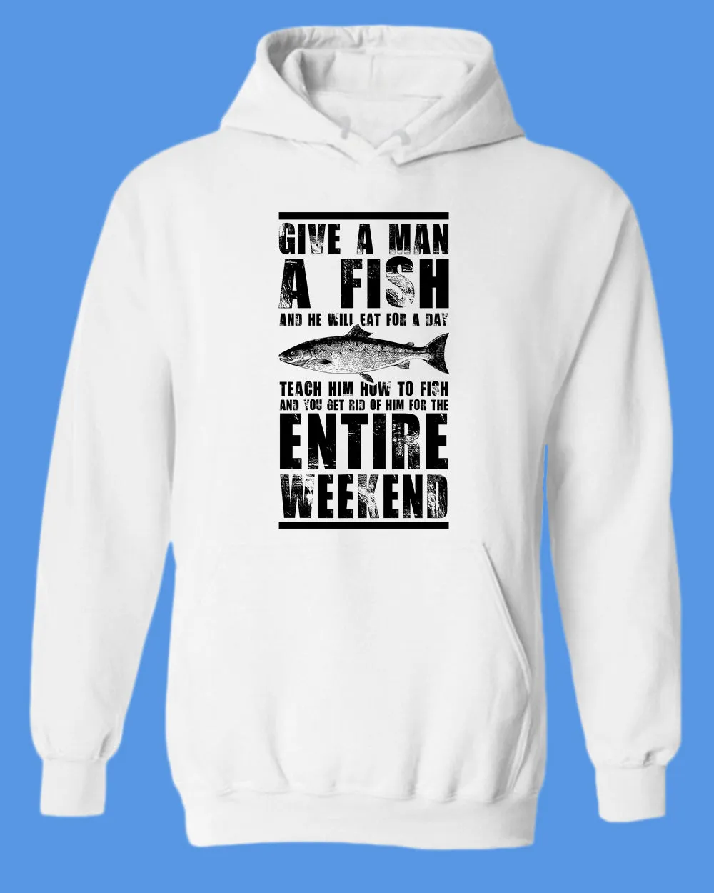 Give a man a fish and he will eat for a day hoodie, fishing tees
