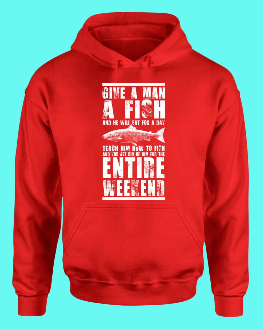 Give a man a fish and he will eat for a day hoodie, fishing tees