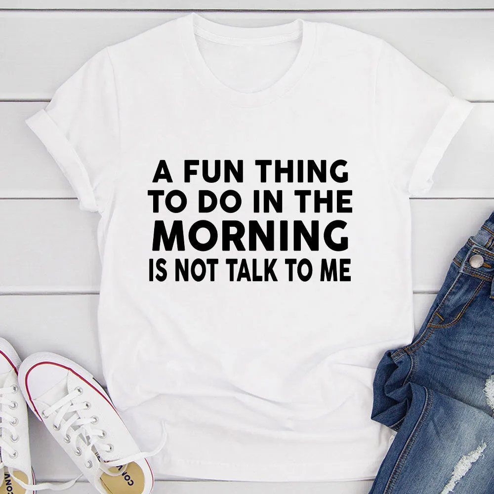 Graphic T-Shirts A Fun Thing To Do In The Morning T-Shirt