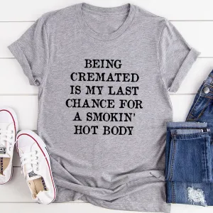 Graphic T-Shirts Being Cremated Is My Last Chance For A Smokin' Hot Body T-Shirt