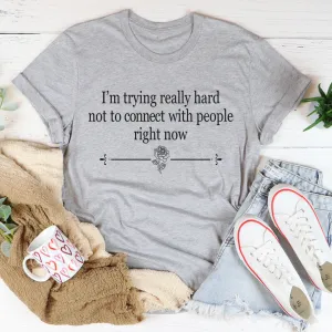Graphic T-Shirts I'm Trying Really Hard Not To Connect With People Right Now Tee