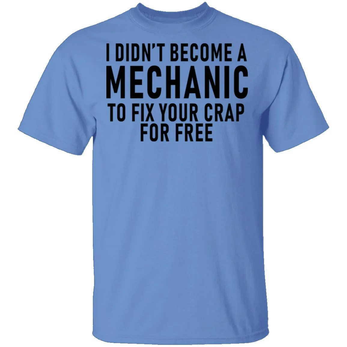 I Didn't Become A Mechnic To Fix YOur Crap For Free T-Shirt