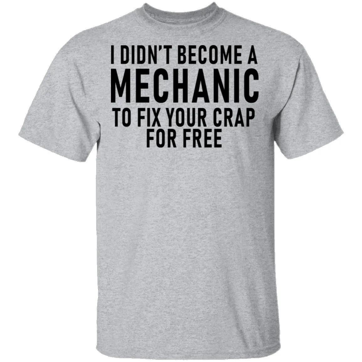 I Didn't Become A Mechnic To Fix YOur Crap For Free T-Shirt