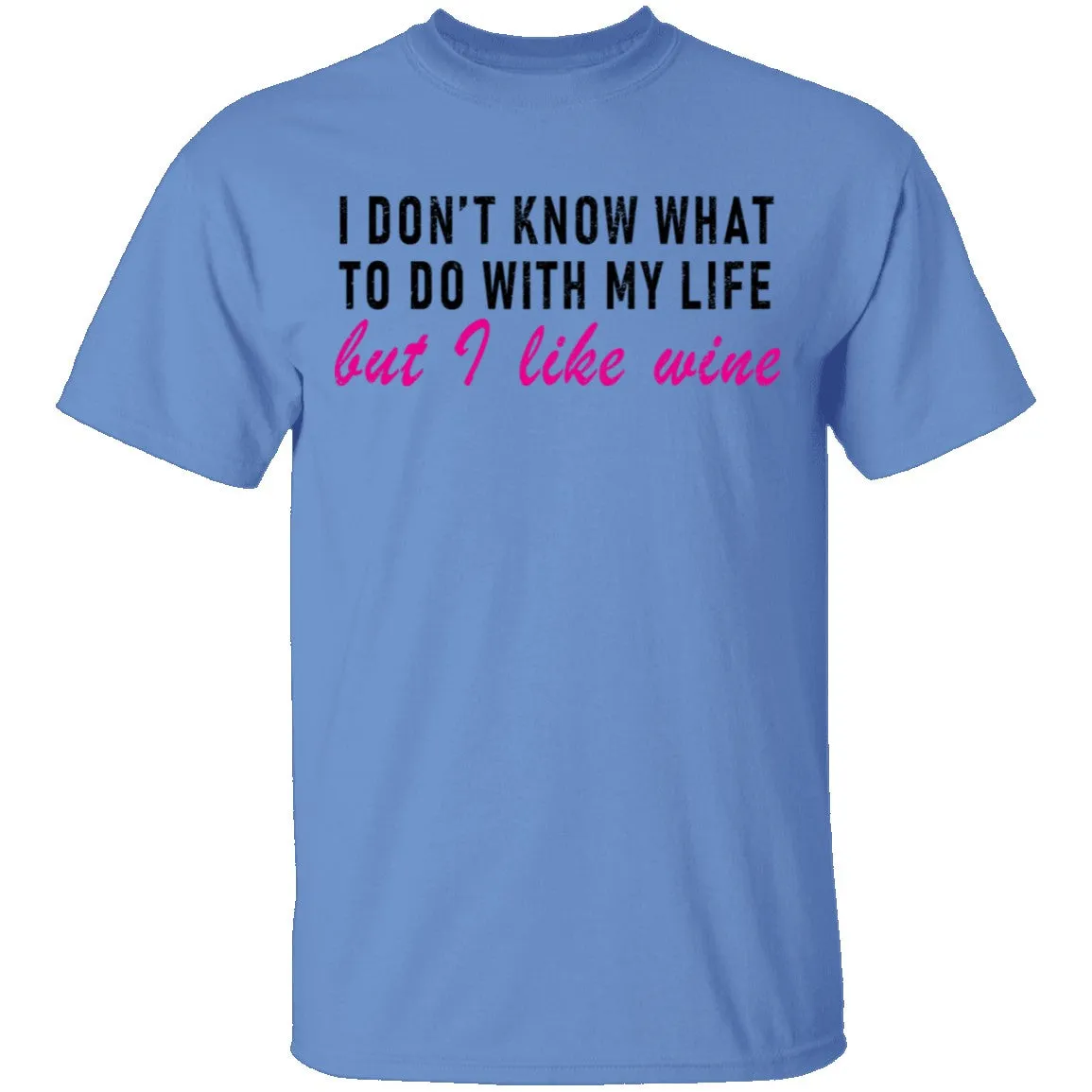 I Don't Know What To Do With My Life But I Like Wine T-Shirt