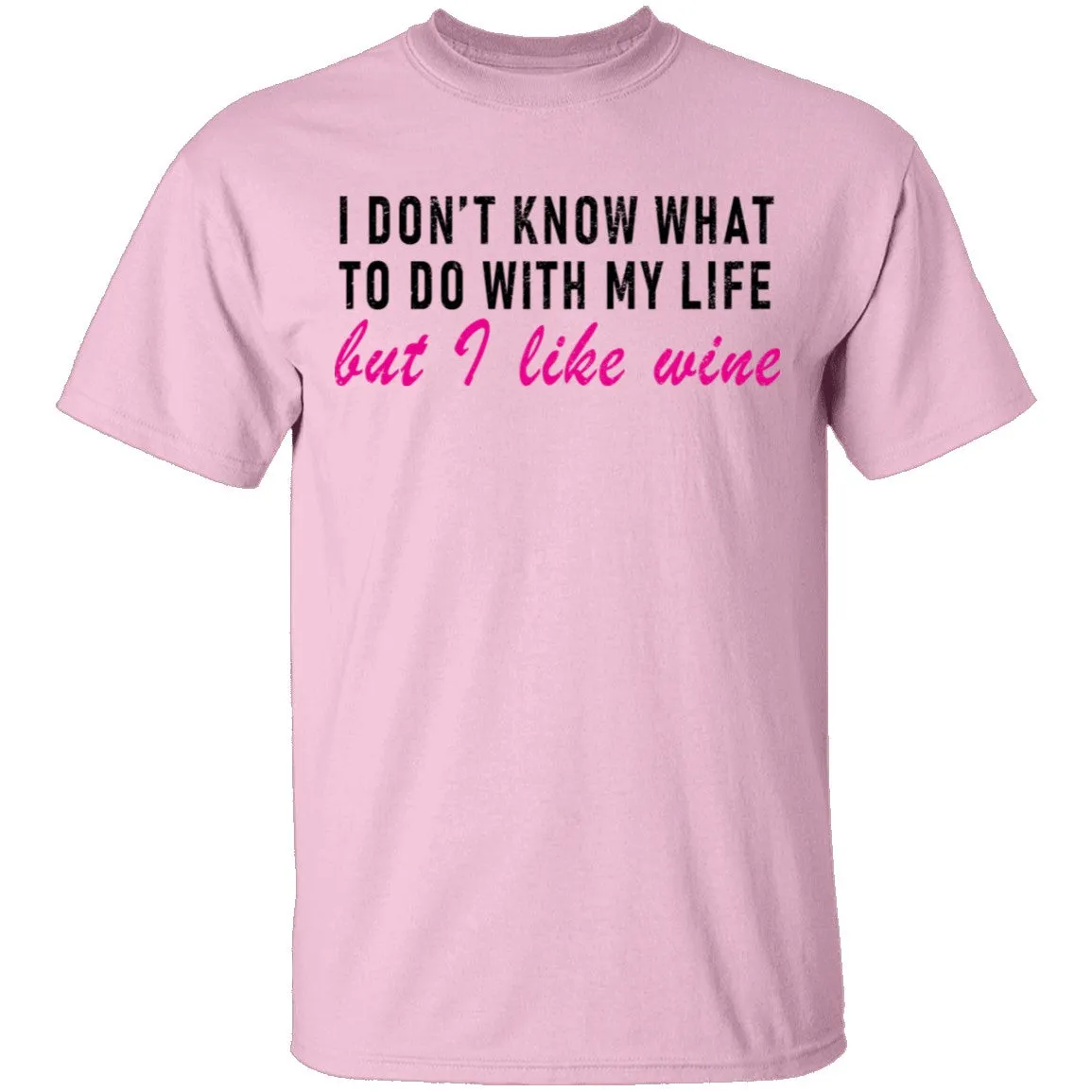 I Don't Know What To Do With My Life But I Like Wine T-Shirt