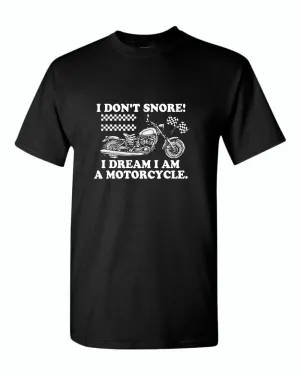 I don't snore i dream i am a motorcycle t-shirt
