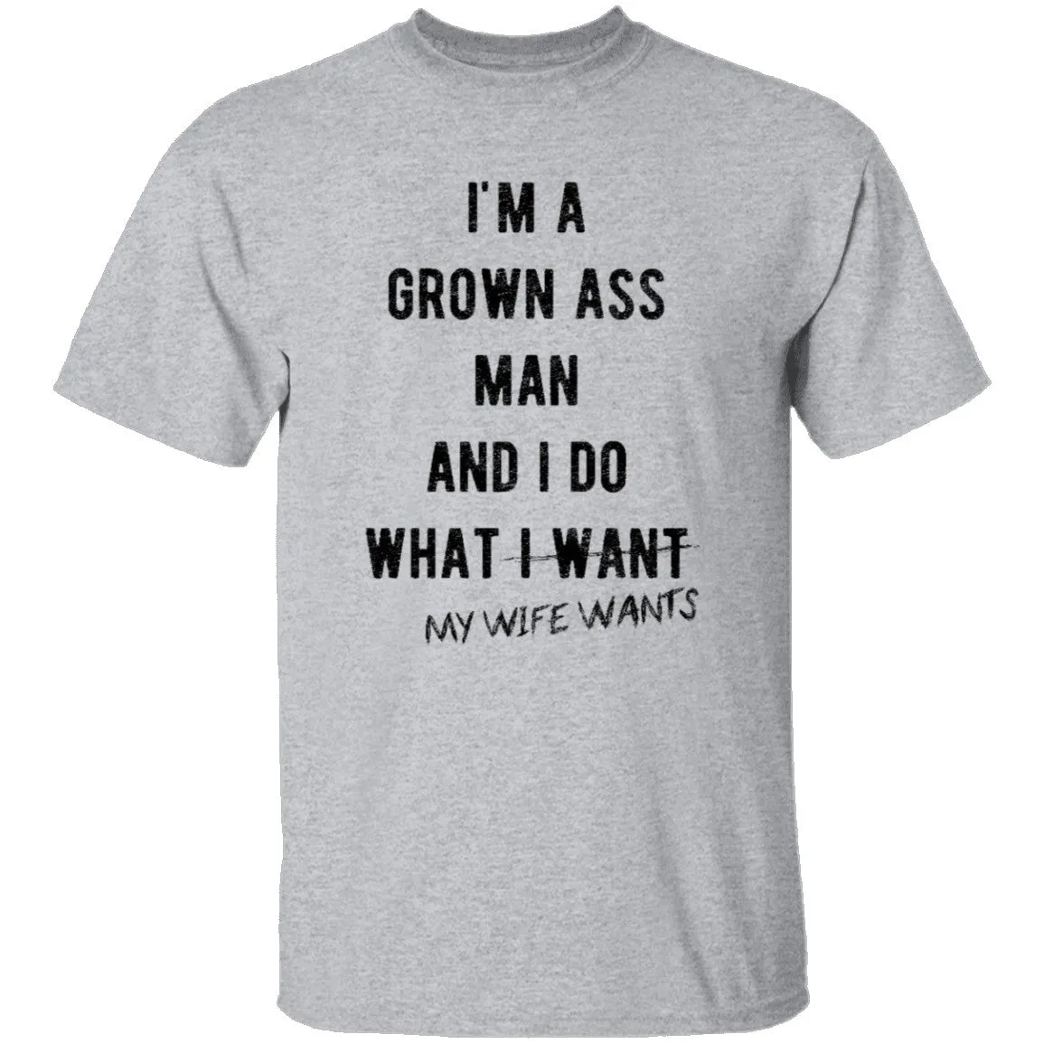 I'm A Grown Ass Man And I Do What My Wife Wants T-Shirt