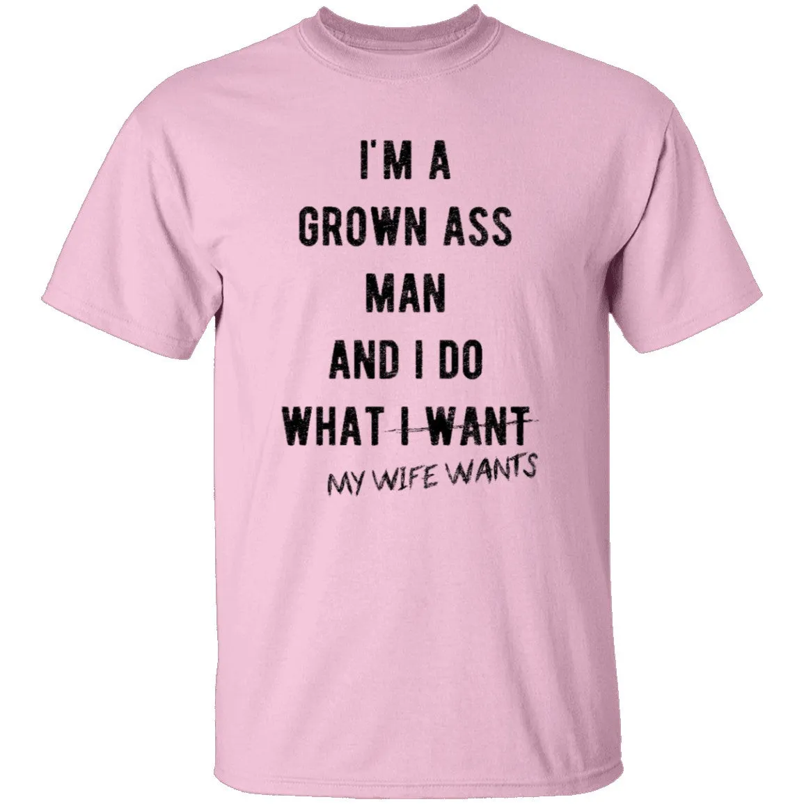 I'm A Grown Ass Man And I Do What My Wife Wants T-Shirt