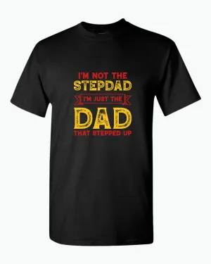 I'm not a stepdad i'm just the dad the stepped up t-shirt, stepdad tees