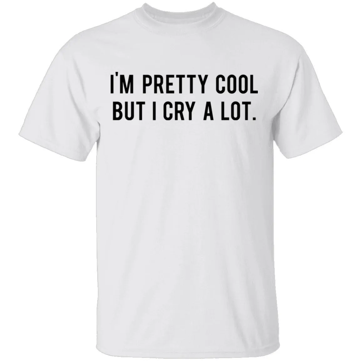 I'm Pretty Cool but I cry a lot T-Shirt