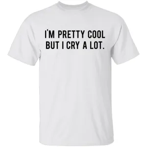 I'm Pretty Cool but I cry a lot T-Shirt