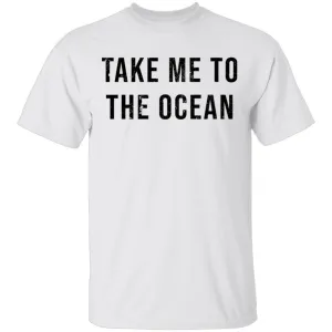 Take Me TO The Ocean T-Shirt