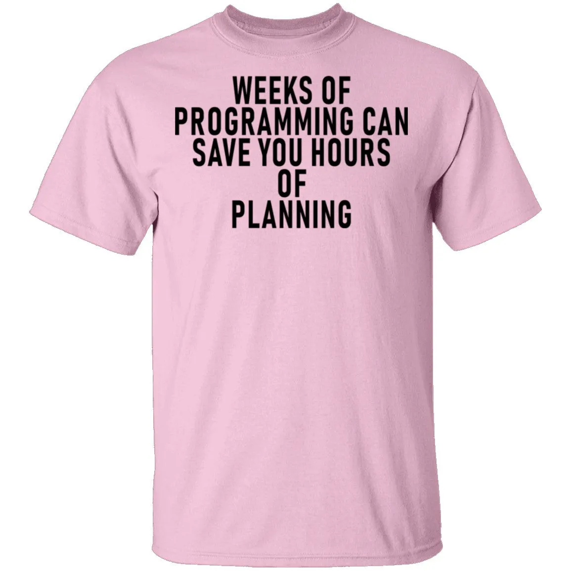 Weeks Of Programming Can Save You Hours Of Planning T-Shirt
