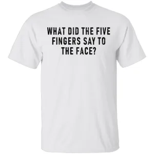 What Did The Five Fingers Said To The Face T-Shirt