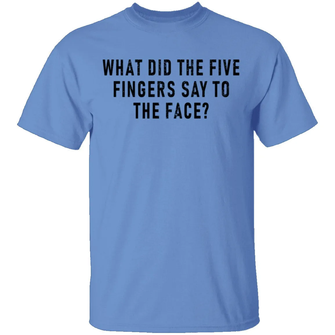 What Did The Five Fingers Said To The Face T-Shirt