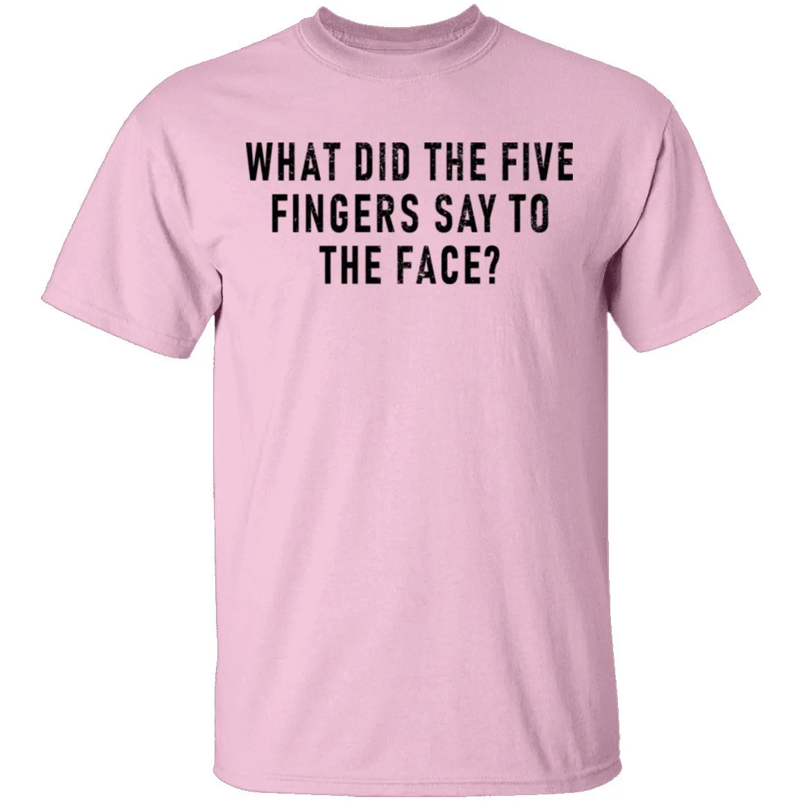 What Did The Five Fingers Said To The Face T-Shirt