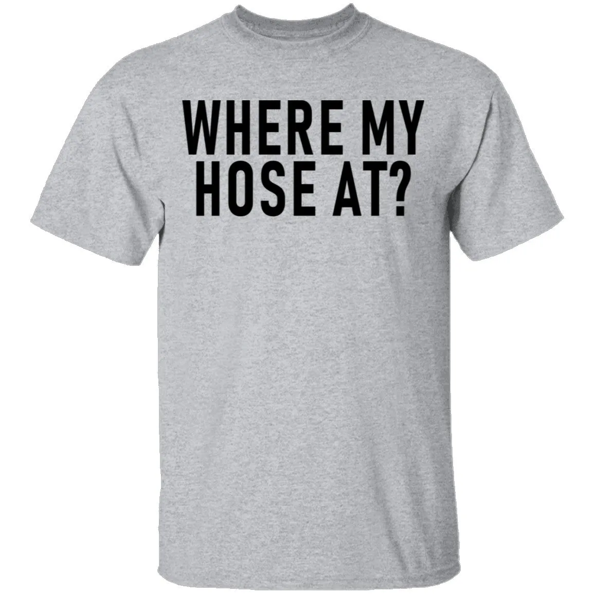 Where My Hose At T-Shirt