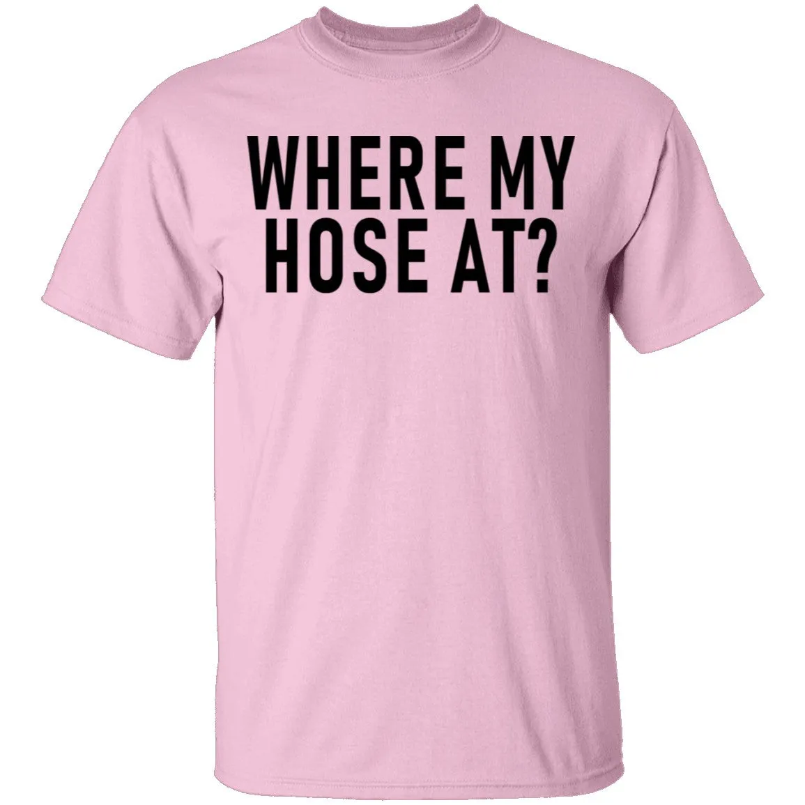 Where My Hose At T-Shirt
