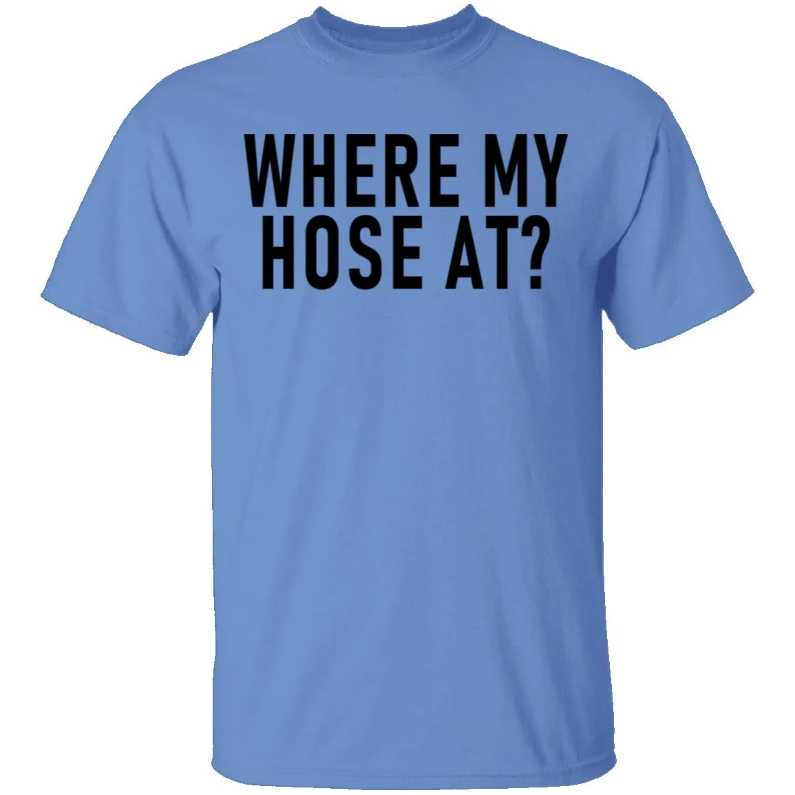 Where My Hose At T-Shirt