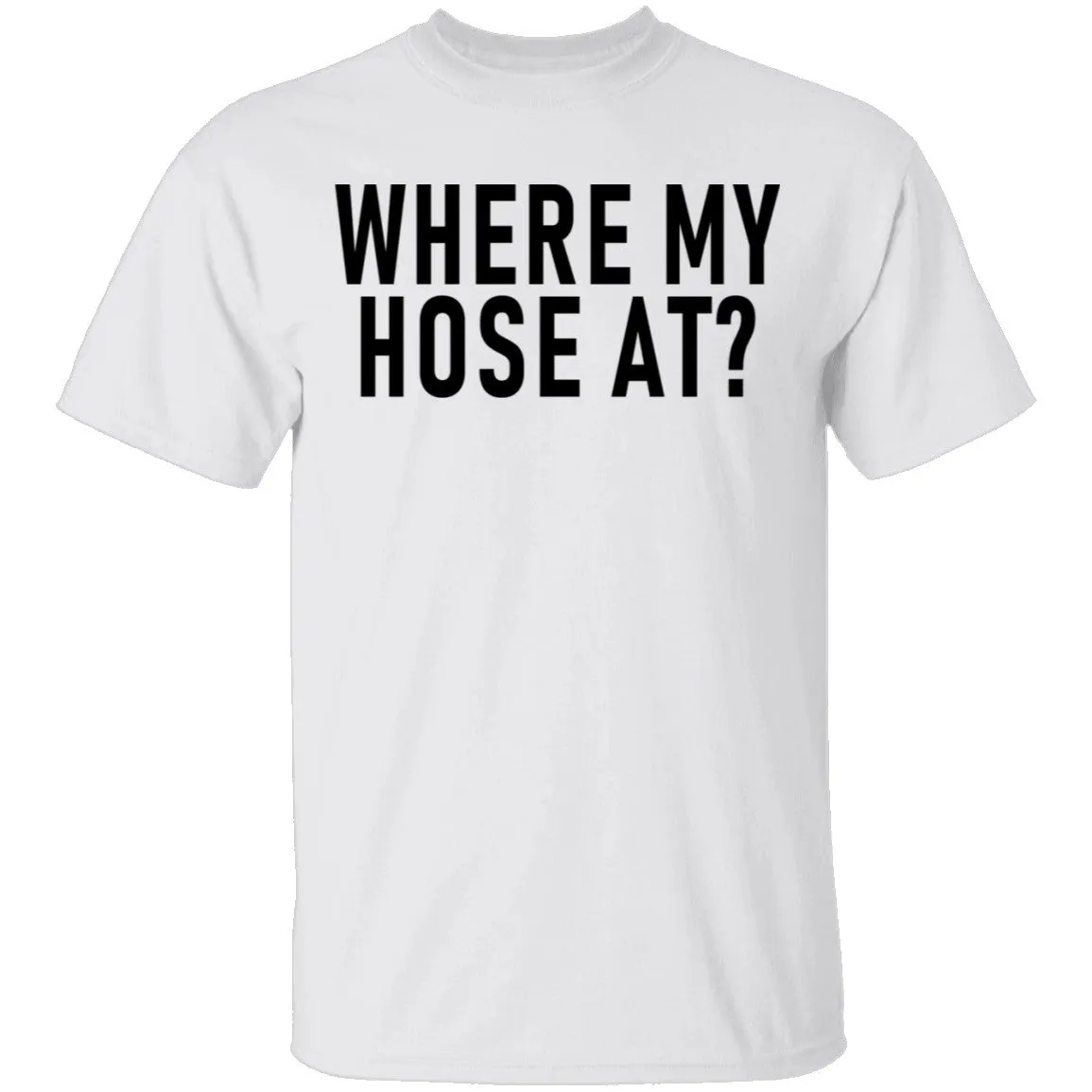 Where My Hose At T-Shirt