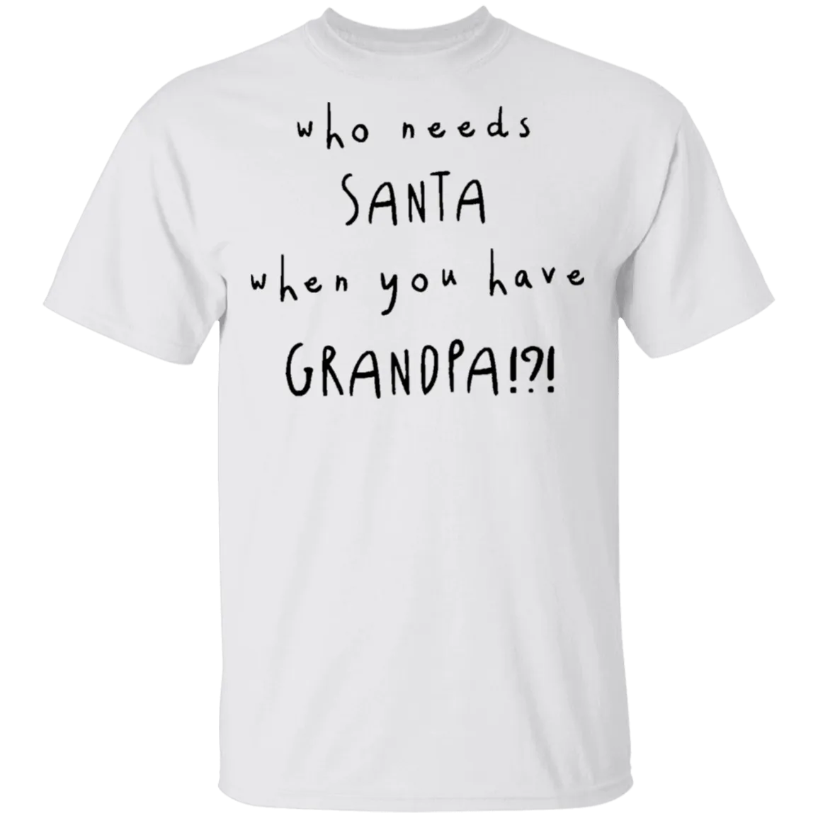 Who Needs Santa When You Have Grandpa T-Shirt