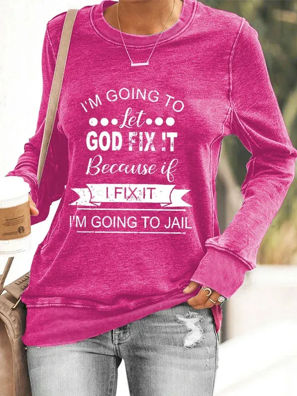Women's Sweatshirt I’m Going To Let God Fix It Because If I Fix It I’m Going To Jail