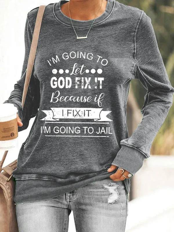 Women's Sweatshirt I’m Going To Let God Fix It Because If I Fix It I’m Going To Jail