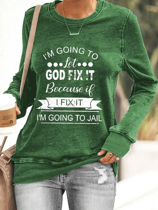 Women's Sweatshirt I’m Going To Let God Fix It Because If I Fix It I’m Going To Jail