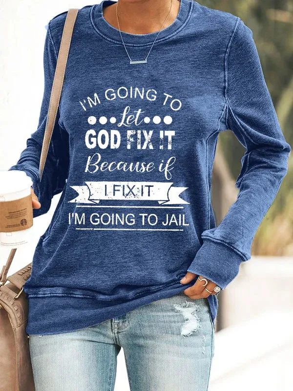 Women's Sweatshirt I’m Going To Let God Fix It Because If I Fix It I’m Going To Jail