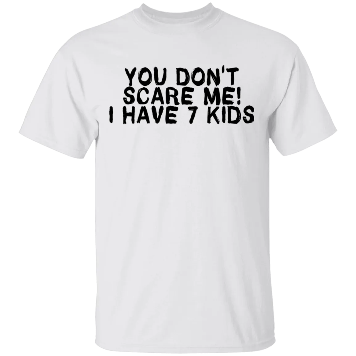 You Don't Scare Me I Have 7 Kids T-Shirt