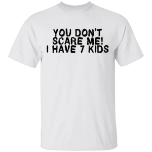 You Don't Scare Me I Have 7 Kids T-Shirt
